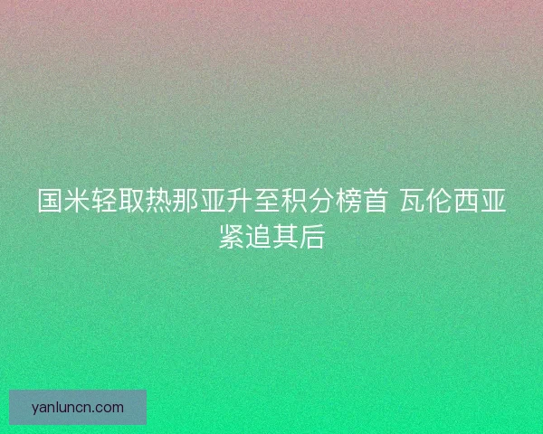 国米轻取热那亚升至积分榜首 瓦伦西亚紧追其后